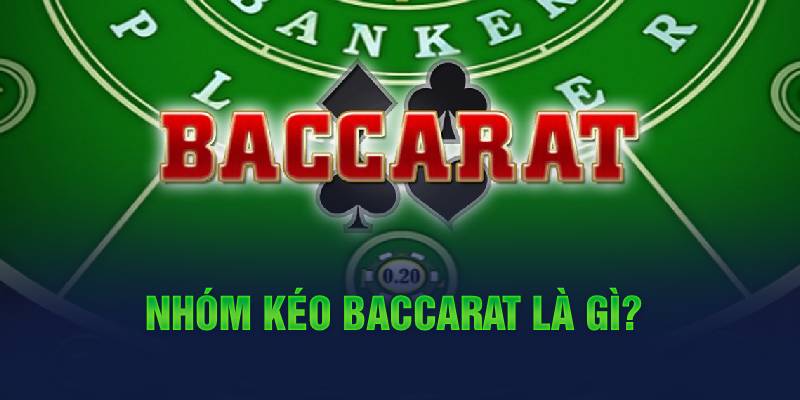 Nhóm kéo Baccarat là gì?