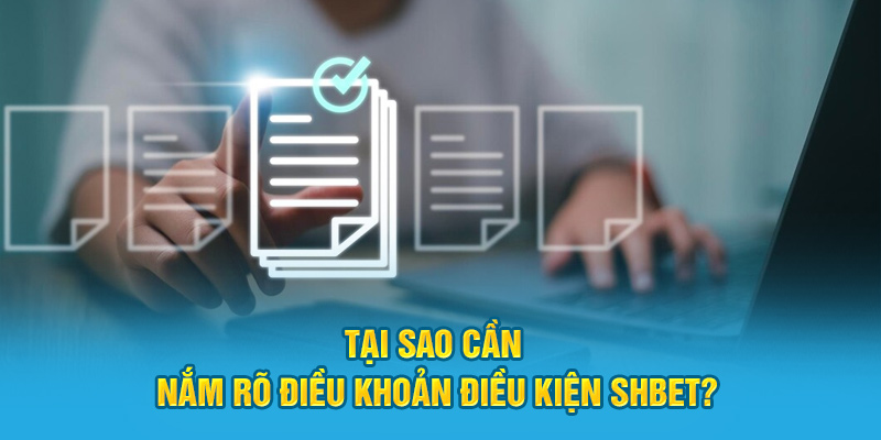 Tại sao cần nắm rõ điều khoản điều kiện SHBET?